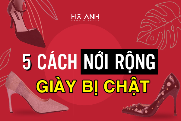 5 CÁCH NỚI RỘNG GIÀY BỊ CHẬT