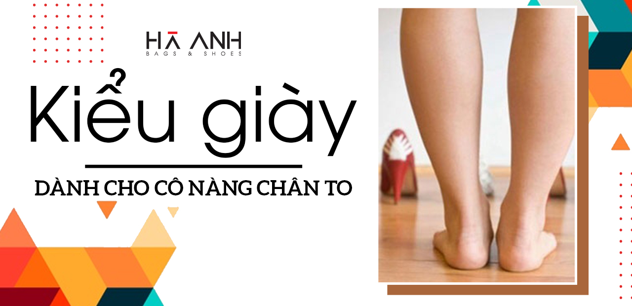 CHÂN TO NÊN ĐI GIÀY GÌ ĐỂ TẠO CẢM GIÁC CÂN ĐỐI?