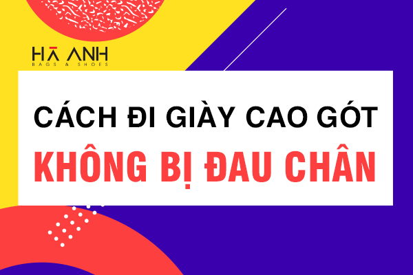 CÁCH ĐI GIÀY CAO GÓT KHÔNG ĐAU CHÂN