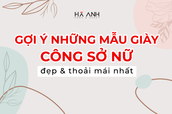 GỢI Ý NHỮNG MẪU GIÀY CÔNG SỞ NỮ ĐẸP VÀ THOẢI MÁI NHẤT