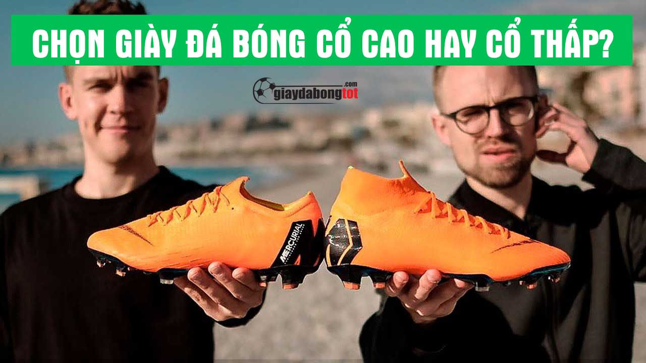 So sánh giày đá bóng sân cỏ nhân tạo cổ cao và cổ thấp để tìm lựa chọn phù hợp