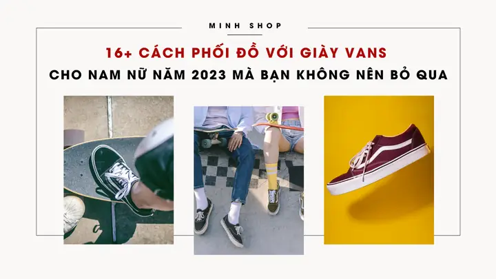 Top 10+ Phong Cách Bộ Đồ Kết Hợp Với Giày Vans Nam Đỉnh Cao 2025