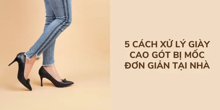 Cách Tẩy Vết Chân Trên Giày Cao Gót Hiệu Quả