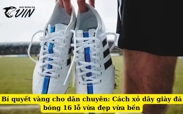 Cách Buộc Dây Giày Đá Bóng 16 Lỗ Chuẩn Xác, Tăng Hiệu Suất Thi Đấu