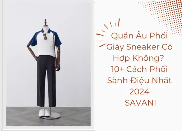 10+ Cách Kết Hợp Giữa Giày Và Quần Âu Chuẩn Đẹp Cho Mọi Hoàn Cảnh
