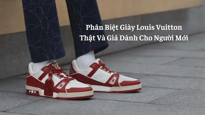 Cẩm Nang 11 Bước Phân Biệt Giày Louis Vuitton Trainer Thật Và Giả Chuẩn Xác
