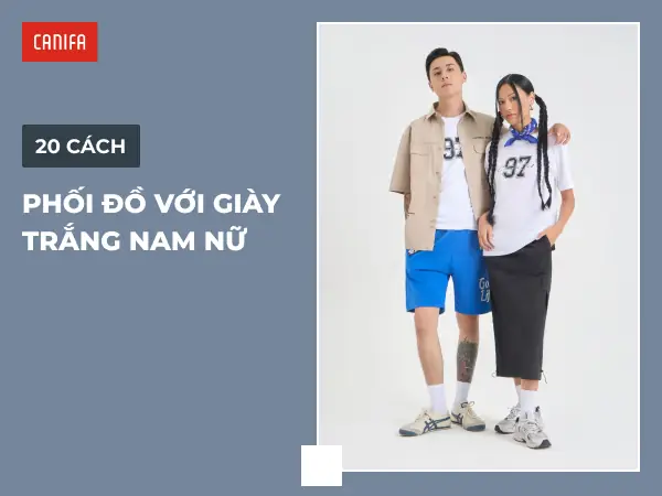 Cách Phối Đồ Với Giày Trắng Và Quần Kaki: 10+ Gợi Ý Phong Cách Chuẩn Đẹp Cho Mọi Hoàn Cảnh