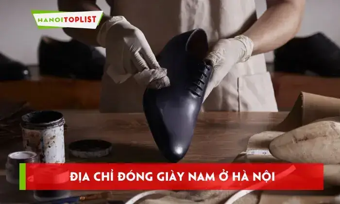 Top 10 Xưởng Đóng Giày Nam Uy Tín, Chất Lượng Nhất Tại Hà Nội