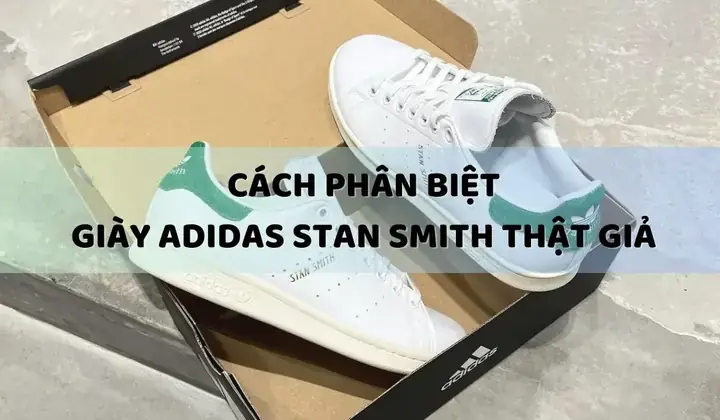 Phân Biệt Chi Tiết Giày Adidas Stan Smith Nữ Fake Và Real: Bảng So Sánh & Kiểm Tra Từng Centimet