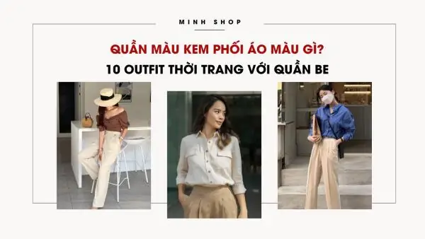 10+ Cách Phối Giày Màu Kem Hợp Với Quần Màu Gì Sang Chảnh, Đẹp Mắt