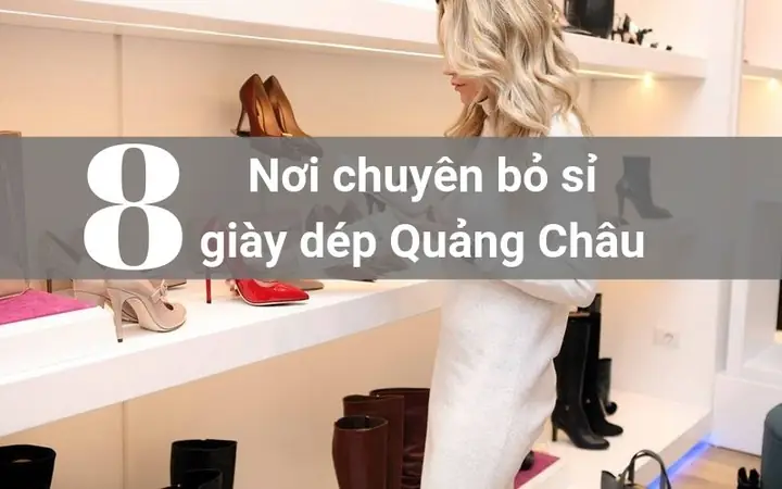 Đánh Giá Chi Tiết Các Nguồn Sỉ Giày Dép Nữ Quảng Châu Uy Tín Nhất Hiện Nay