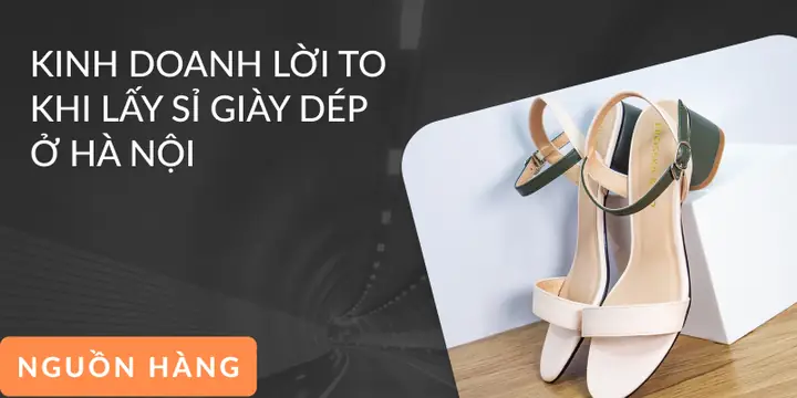 Top 10+ Địa Chỉ Lấy Sỉ Giày Dép Giá Rẻ, Uy Tín Nhất Tại Hà Nội