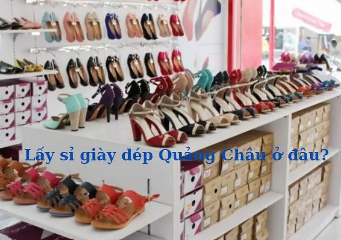 Top 5+ Chợ & Nguồn Hàng Sỉ Giày Dép Quảng Châu Uy Tín, Giá Tốt Nhất 2026