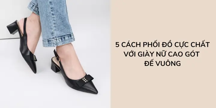 Đồ Với Giày Cao Gót Đế Vuông: 15+ Gợi Ý Phối Đồ Sang Chảnh, Dễ Áp Dụng