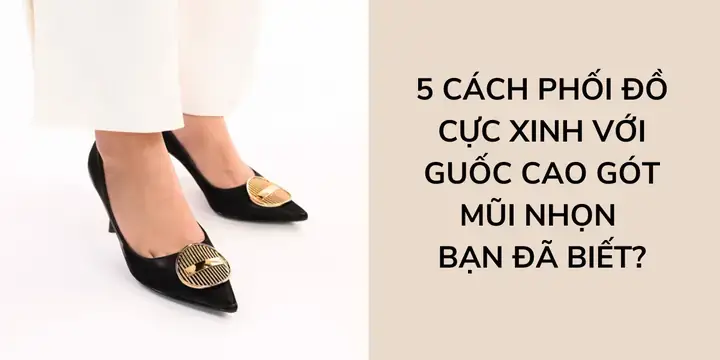 Đồ Với Giày Cao Gót Mũi Nhọn: 10+ Công Thức "biến Hóa" Phong Cách Thăng Hạng