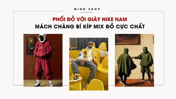 Phối Đồ Với Giày Nike Air Max Nam: 10+ Ý Tưởng Mix & Match Đỉnh Cao