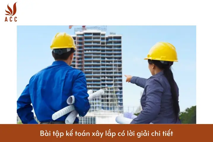 Bài Tập Kế Toán Xây Lắp Có Lời Giải: Hướng Dẫn Chi Tiết Từ Cơ Bản Đến Nâng Cao
