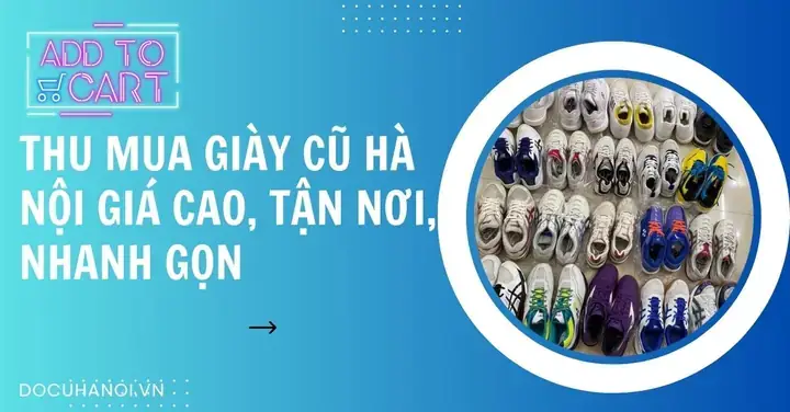 Top 10 Địa Điểm Thu Mua Giày Cũ Uy Tín Nhất Tại Hà Nội