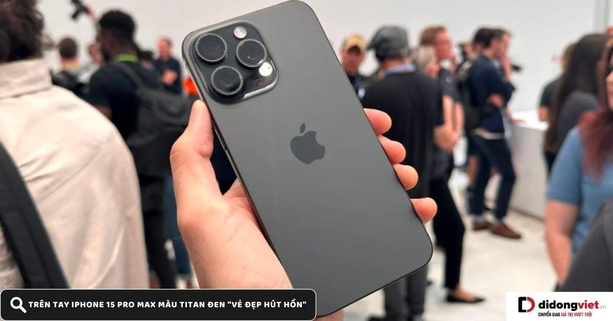Hình ảnh iPhone 15 Pro Max màu Đen Titan trên tay người dùng